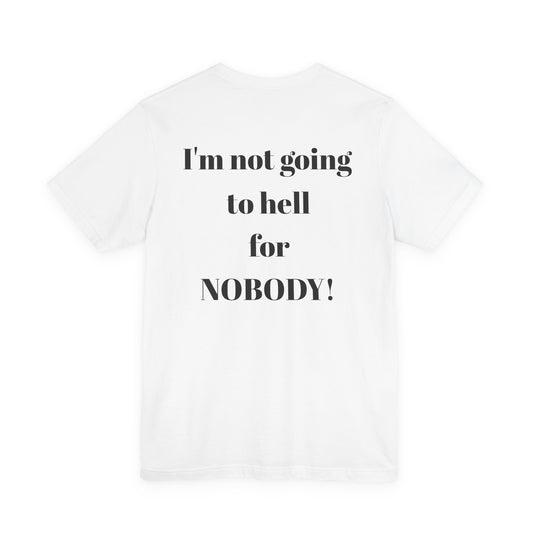 I'm Not Going to Hell for Nobody T-shirt